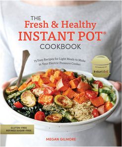 The Fresh and Healthy Instant Pot Cookbook by Megan Gilmore