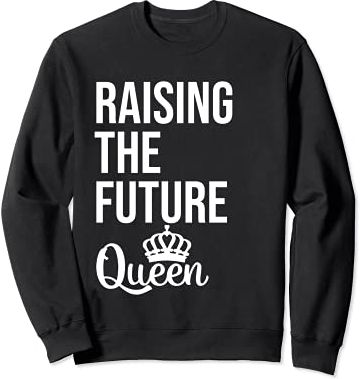 Raising the Future Queen Shirt for Women Raising Kind Humans Felpa