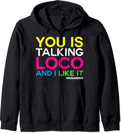 You Is Talking Loco And I Like It Quote Felpa con Cappuccio