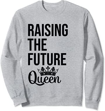 Raising the Future Queen Shirt for Women Raising Kind Humans Felpa