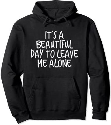 Its A Beautiful Day To Leave Me Alone Hoodie Uomo & Donna Felpa con Cappuccio