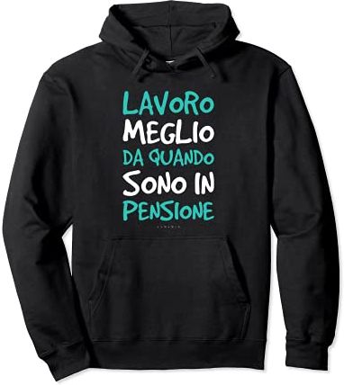 Lavoro Meglio Da Quando Sono In Pensione - Regalo Pensionato Felpa con Cappuccio